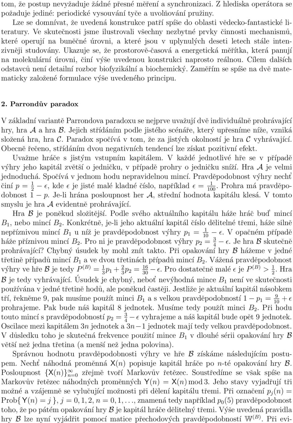 Ve skutečnosti jsme ilustrovali všechny nezbytné prvky činnosti mechanismů, které operují na buněčné úrovni, a které jsou v uplynulých deseti letech stále intenzivněji studovány.