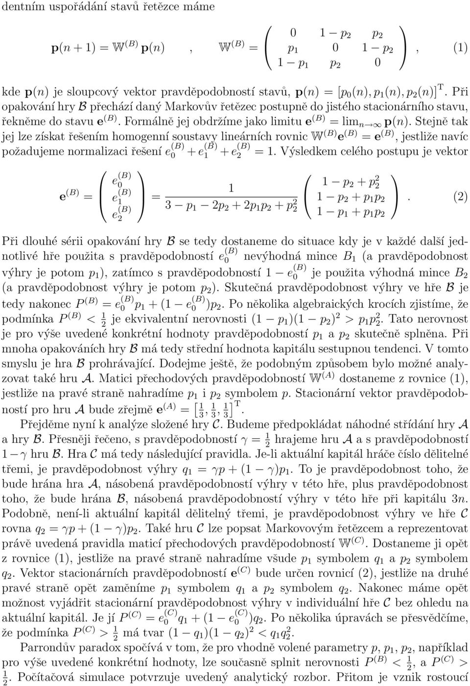 Stejně tak jej lze získat řešením homogenní soustavy lineárních rovnic W (B) =, jestliže navíc požadujeme normalizaci řešení 0 + + =.