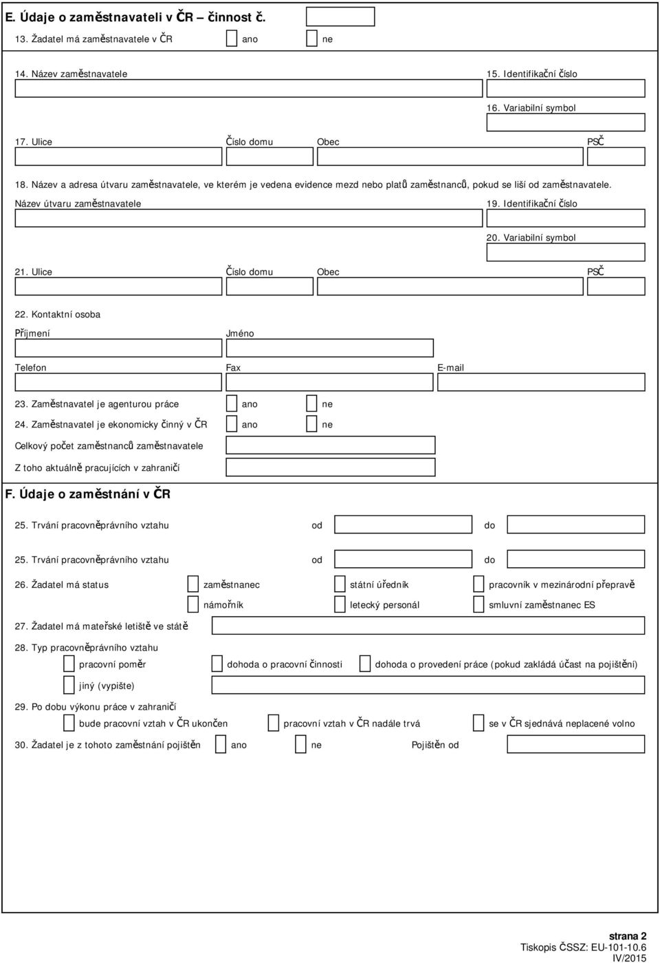 Variabilní symbol 21. Ulice íslo domu Obec PS 22. Kontaktní osoba íjmení Jméno Telefon Fax E-mail 23. Zam stnavatel je agenturou práce ano ne 24.