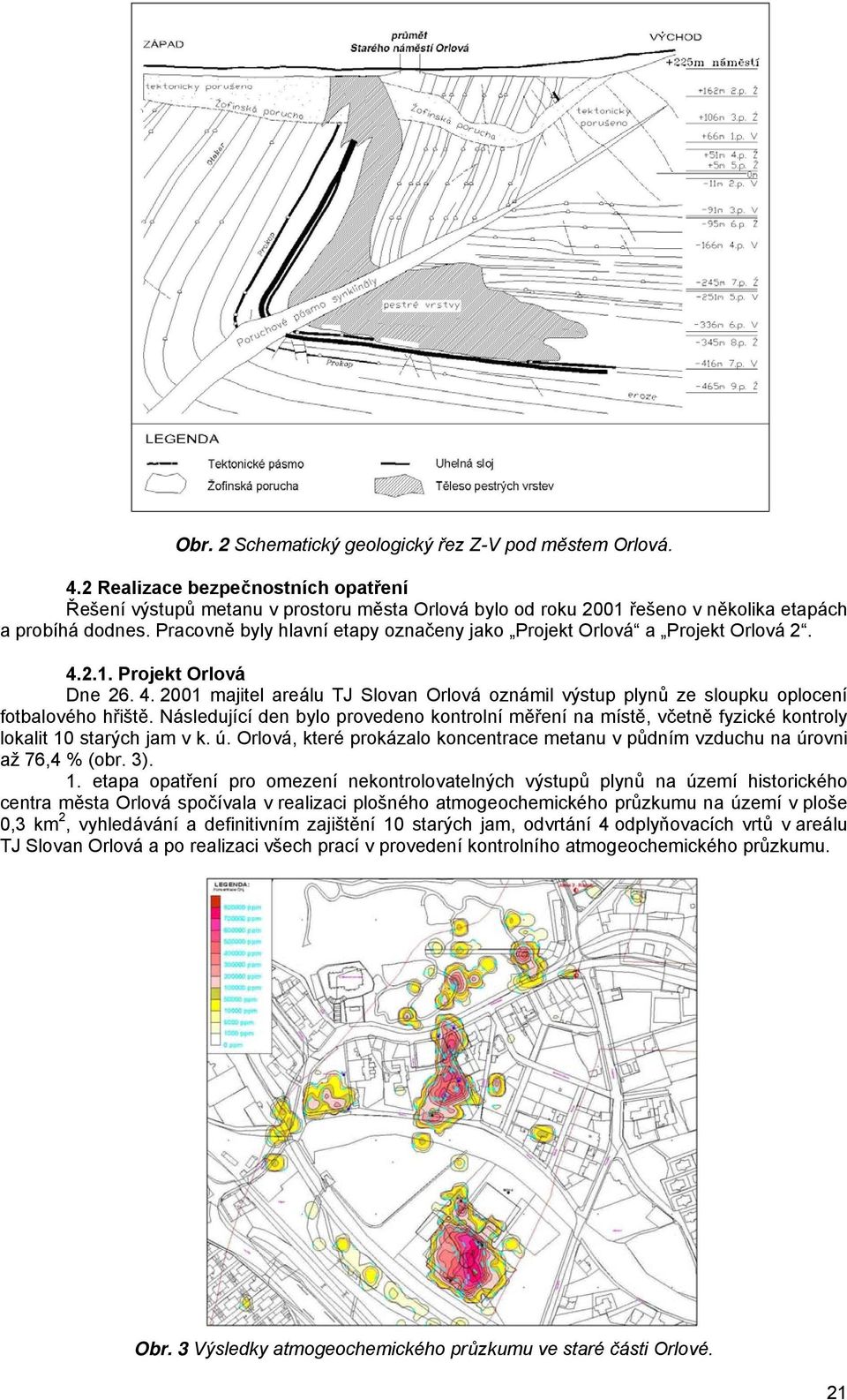 Pracovně byly hlavní etapy označeny jako Projekt Orlová a Projekt Orlová 2. 4.2.1. Projekt Orlová Dne 26. 4. 2001 majitel areálu TJ Slovan Orlová oznámil výstup plynů ze sloupku oplocení fotbalového hřiště.