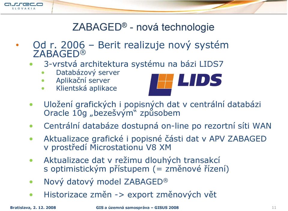 grafických i popisných dat v centrální databázi Oracle 10g bezešvým způsobem Centrální databáze dostupná on-line po rezortní síti WAN Aktualizace grafické