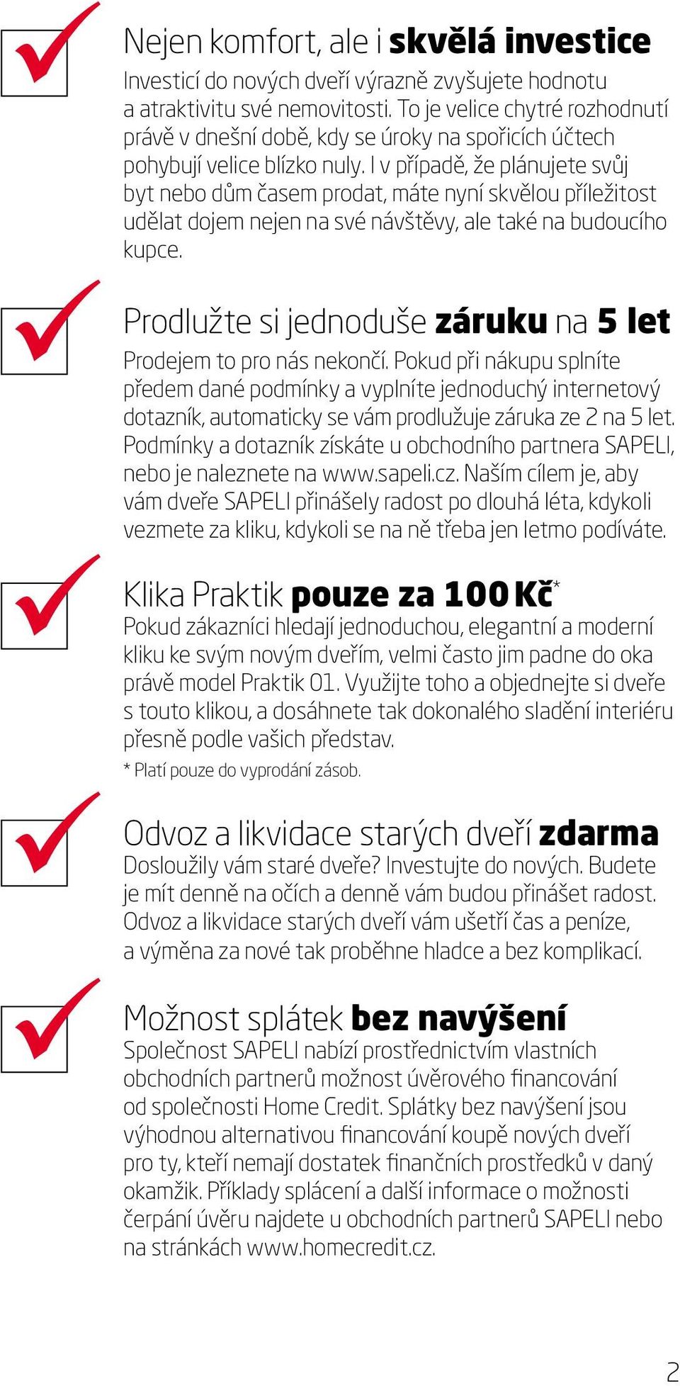 I v případě, že plánujete svůj byt nebo dům časem prodat, máte nyní skvělou příležitost udělat dojem nejen na své návštěvy, ale také na budoucího kupce.