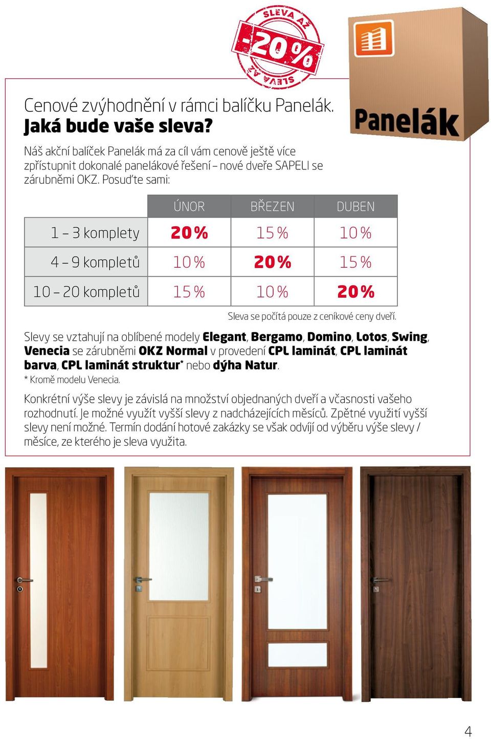 Slevy se vztahují na oblíbené modely Elegant, Bergamo, Domino, Lotos, Swing, Venecia se zárubněmi OKZ Normal v provedení CPL laminát, CPL laminát barva, CPL laminát struktur * nebo dýha Natur.