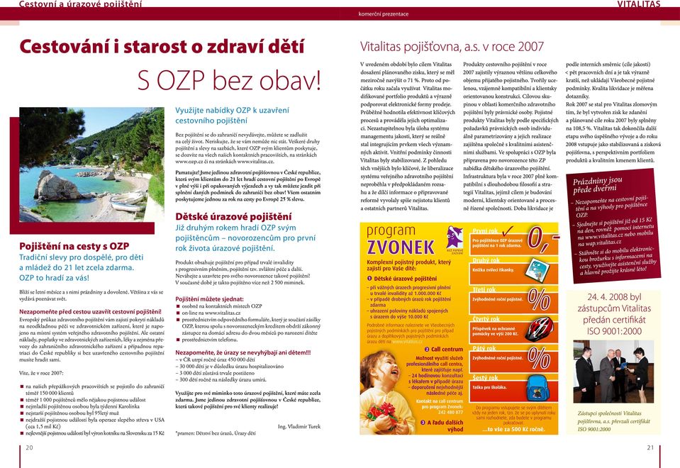 Veškeré druhy pojištění a slevy na sazbách, které OZP svým klientům poskytuje, se dozvíte na všech našich kontaktních pracovištích, na stránkách www.ozp.cz či na stránkách www.vitalitas.cz. Pamatujte!
