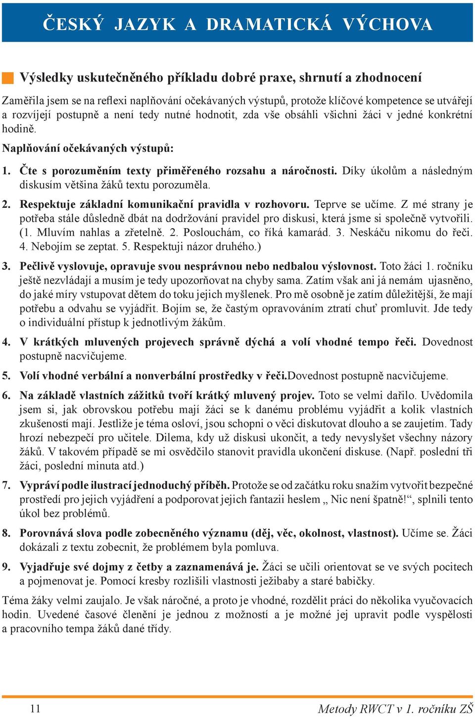 Díky úkolům a následným diskusím většina žáků textu porozuměla. Respektuje základní komunikační pravidla v rozhovoru. Teprve se učíme.