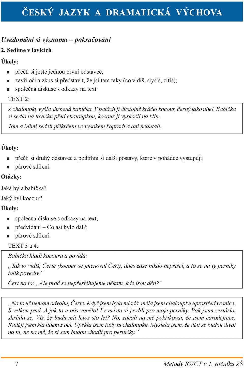 TEXT 2: Z chaloupky vyšla shrbená babička. V patách jí důstojně kráčel kocour, černý jako uhel. Babička si sedla na lavičku před chaloupkou, kocour jí vyskočil na klín.