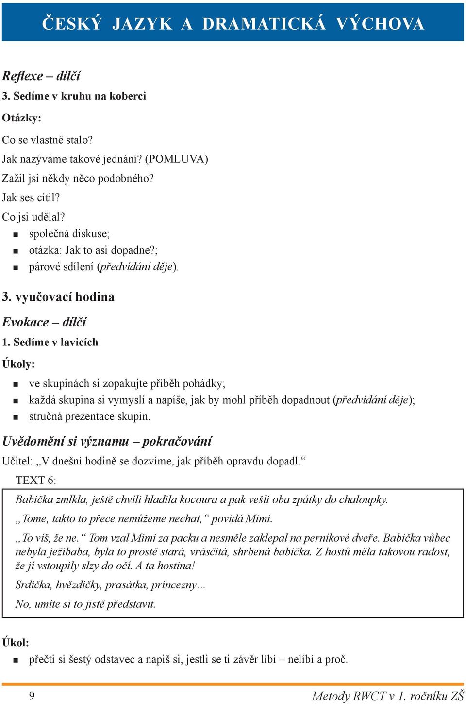 Sedíme v lavicích ve skupinách si zopakujte příběh pohádky; každá skupina si vymyslí a napíše, jak by mohl příběh dopadnout (předvídání děje); stručná prezentace skupin.