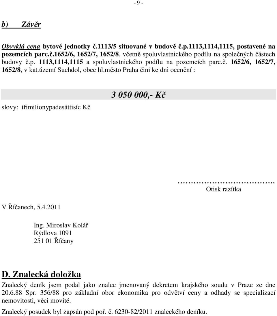 město Praha činí ke dni ocenění : slovy: třimilionypadesáttisíc Kč 3 050 000,- Kč. Otisk razítka V Říčanech, 5.4.2011 Ing. Miroslav Kolář Rýdlova 1091 251 01 Říčany D.