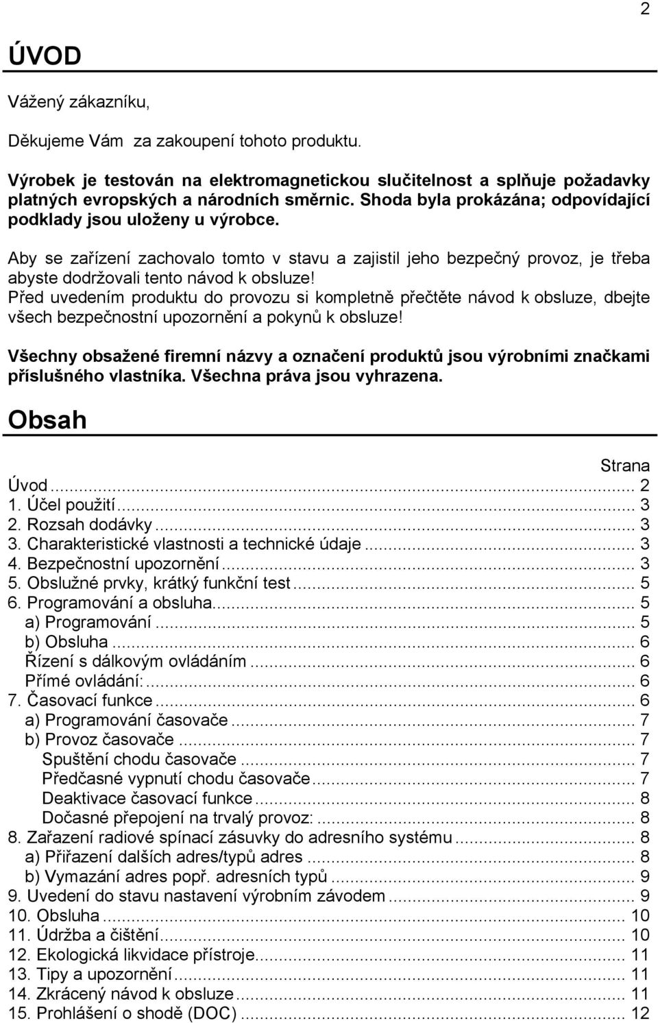 Před uvedením produktu do provozu si kompletně přečtěte návod k obsluze, dbejte všech bezpečnostní upozornění a pokynů k obsluze!