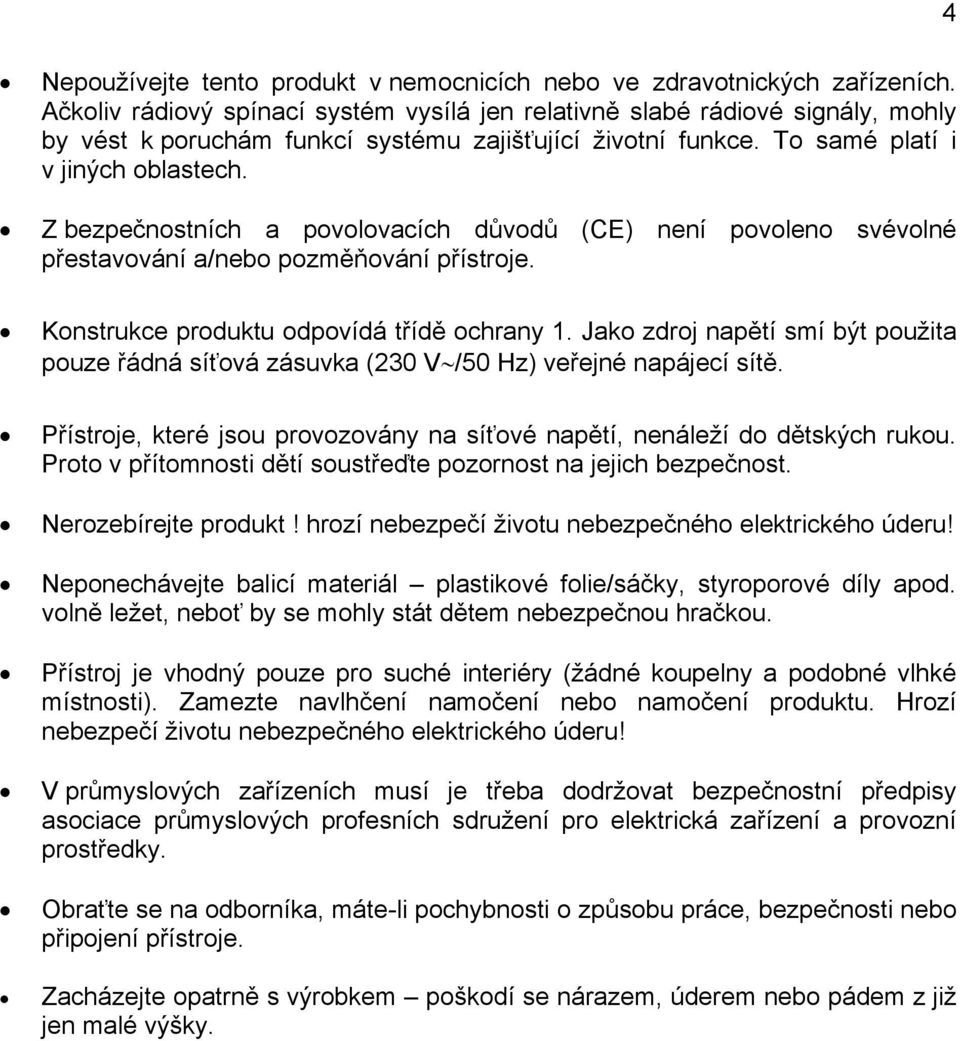 Z bezpečnostních a povolovacích důvodů (CE) není povoleno svévolné přestavování a/nebo pozměňování přístroje. Konstrukce produktu odpovídá třídě ochrany 1.