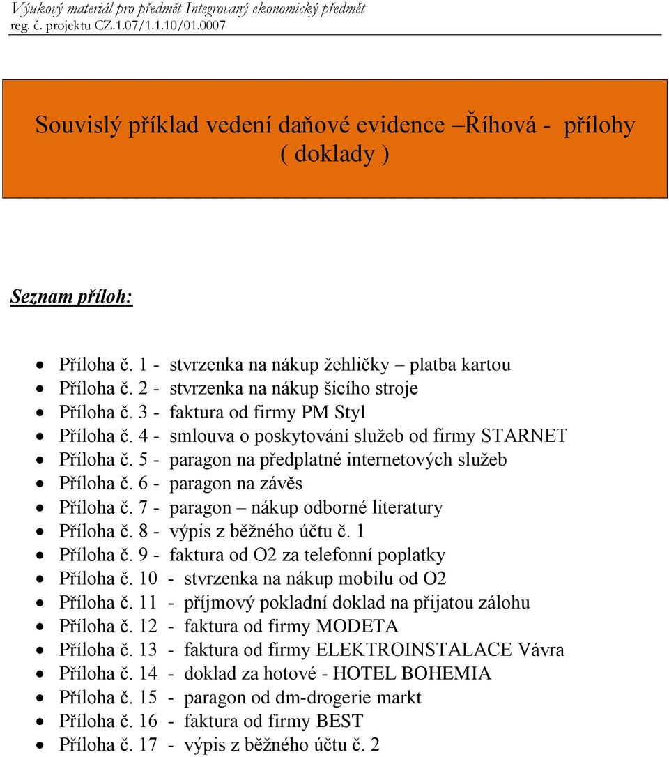 7 - paragon nákup odborné literatury Příloha č. 8 - výpis z běžného účtu č. 1 Příloha č. 9 - faktura od O2 za telefonní poplatky Příloha č. 10 - stvrzenka na nákup mobilu od O2 Příloha č.