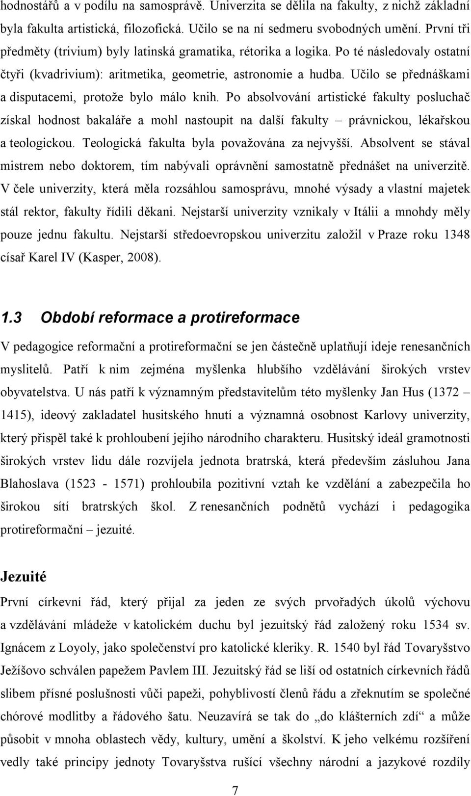 Učilo se přednáškami a disputacemi, protože bylo málo knih. Po absolvování artistické fakulty posluchač získal hodnost bakaláře a mohl nastoupit na další fakulty právnickou, lékařskou a teologickou.