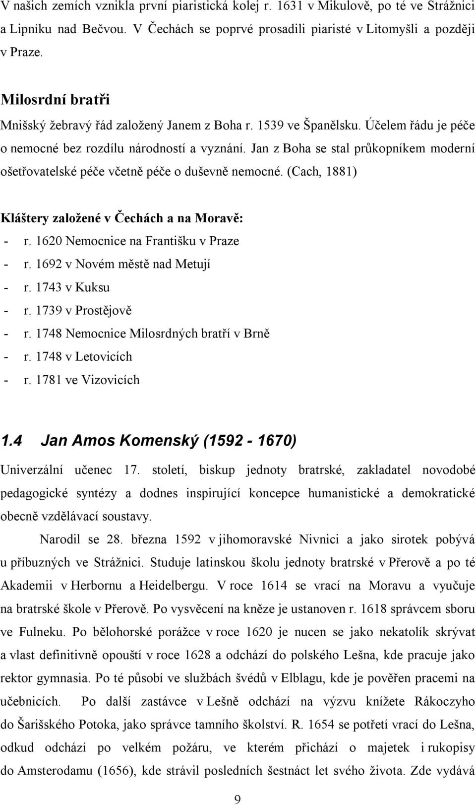 Jan z Boha se stal průkopníkem moderní ošetřovatelské péče včetně péče o duševně nemocné. (Cach, 1881) Kláštery založené v Čechách a na Moravě: - r. 1620 Nemocnice na Františku v Praze - r.