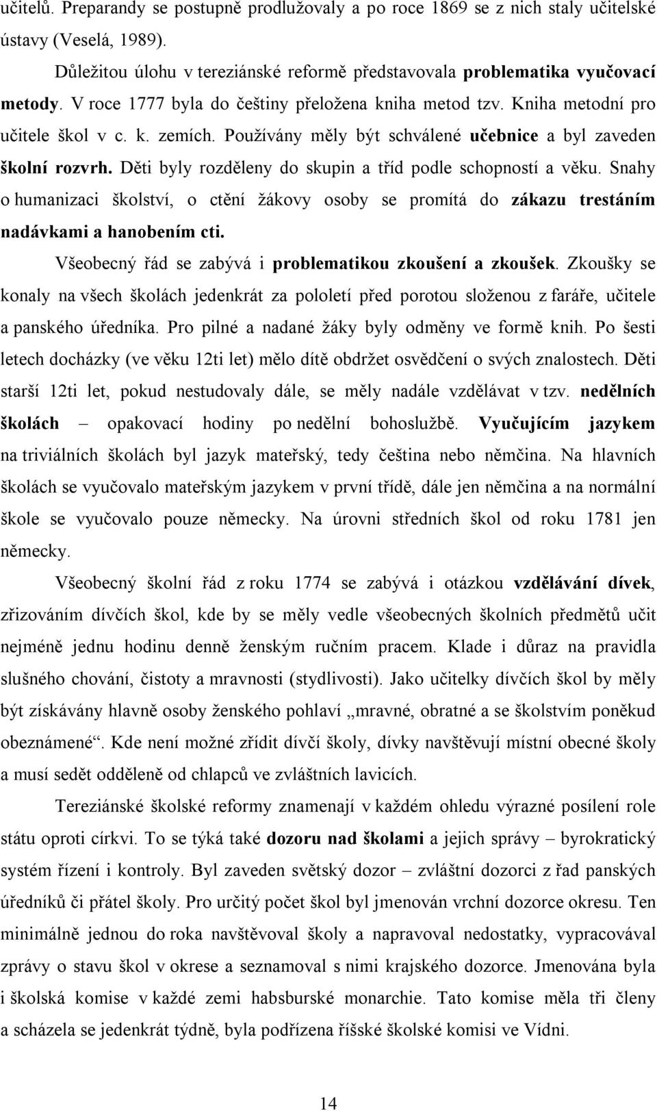 Děti byly rozděleny do skupin a tříd podle schopností a věku. Snahy o humanizaci školství, o ctění žákovy osoby se promítá do zákazu trestáním nadávkami a hanobením cti.