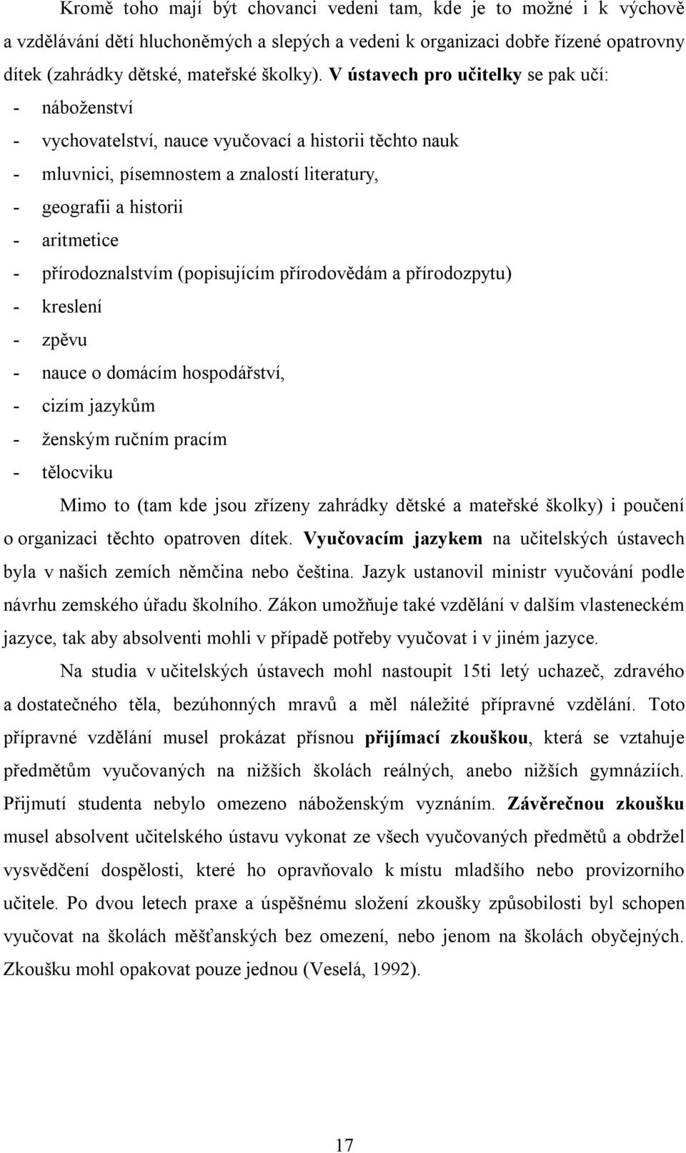 přírodoznalstvím (popisujícím přírodovědám a přírodozpytu) - kreslení - zpěvu - nauce o domácím hospodářství, - cizím jazykům - ženským ručním pracím - tělocviku Mimo to (tam kde jsou zřízeny