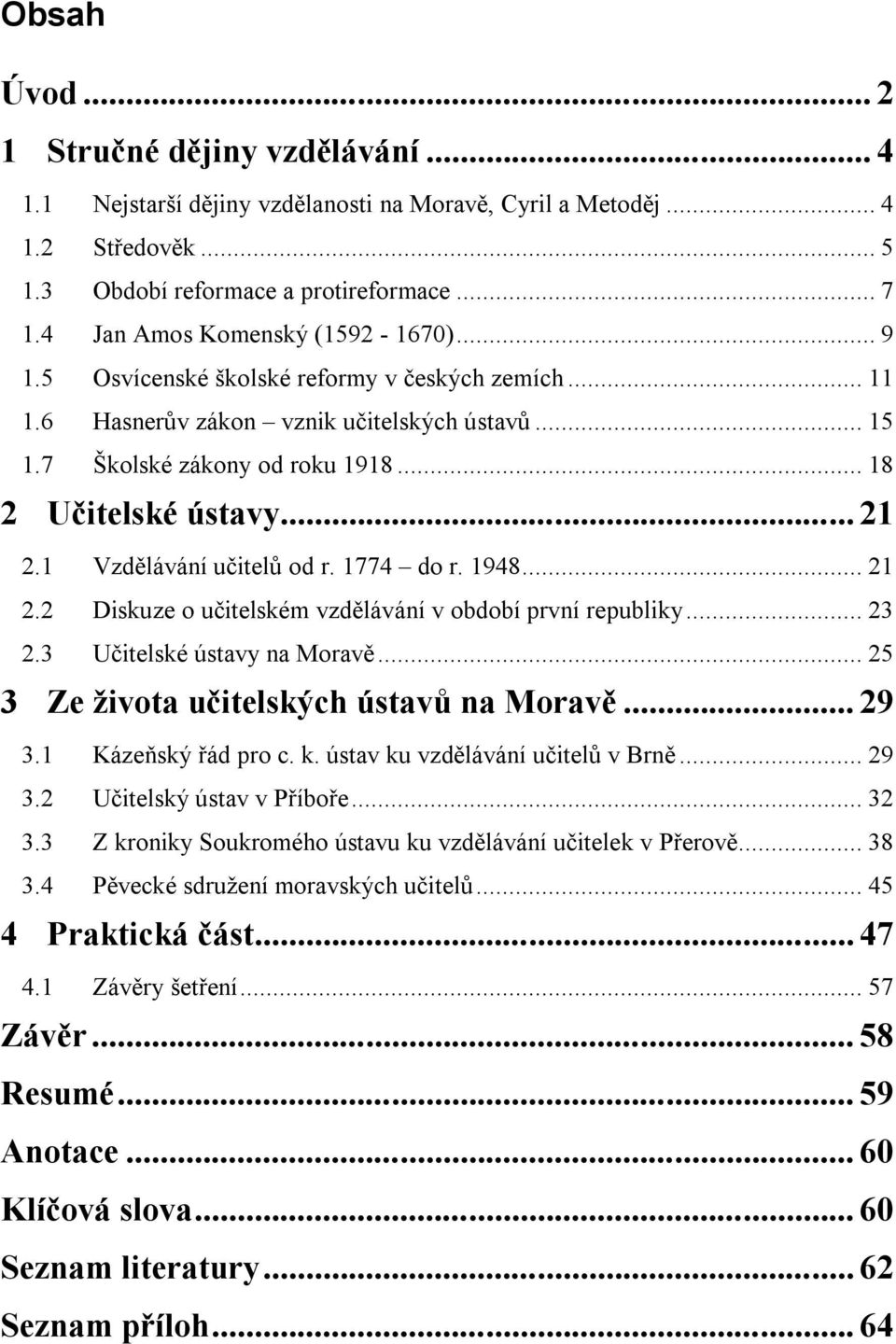 .. 21 2.1 Vzdělávání učitelů od r. 1774 do r. 1948... 21 2.2 Diskuze o učitelském vzdělávání v období první republiky... 23 2.3 Učitelské ústavy na Moravě... 25 3 Ze života učitelských ústavů na Moravě.