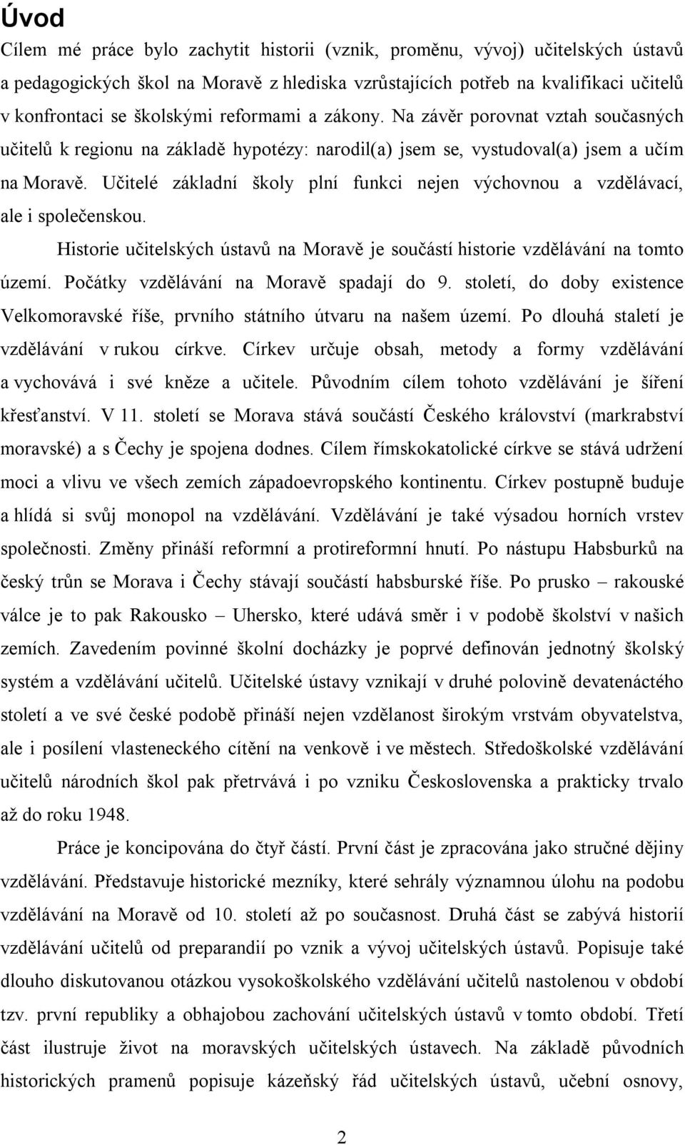 Učitelé základní školy plní funkci nejen výchovnou a vzdělávací, ale i společenskou. Historie učitelských ústavů na Moravě je součástí historie vzdělávání na tomto území.