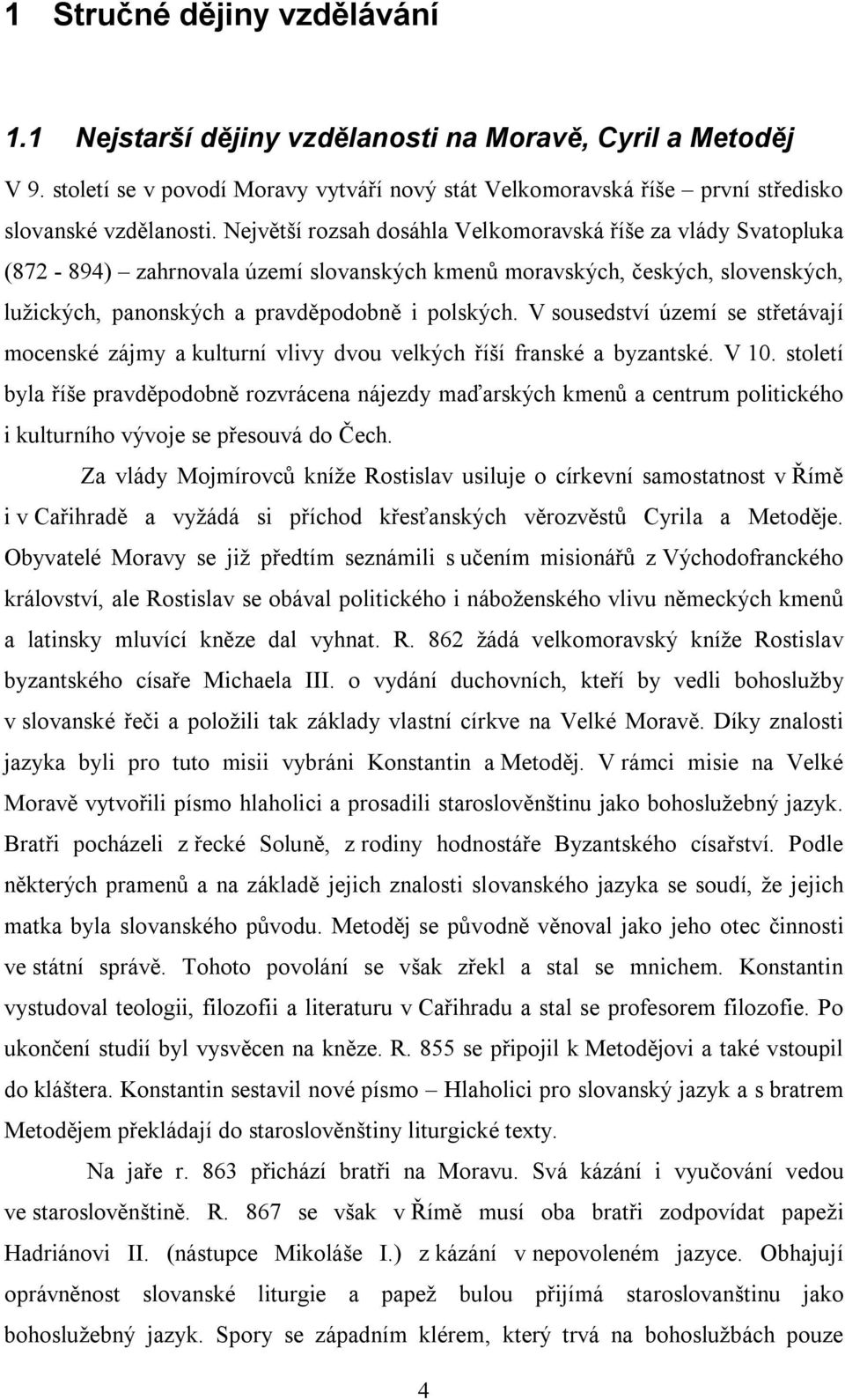 V sousedství území se střetávají mocenské zájmy a kulturní vlivy dvou velkých říší franské a byzantské. V 10.