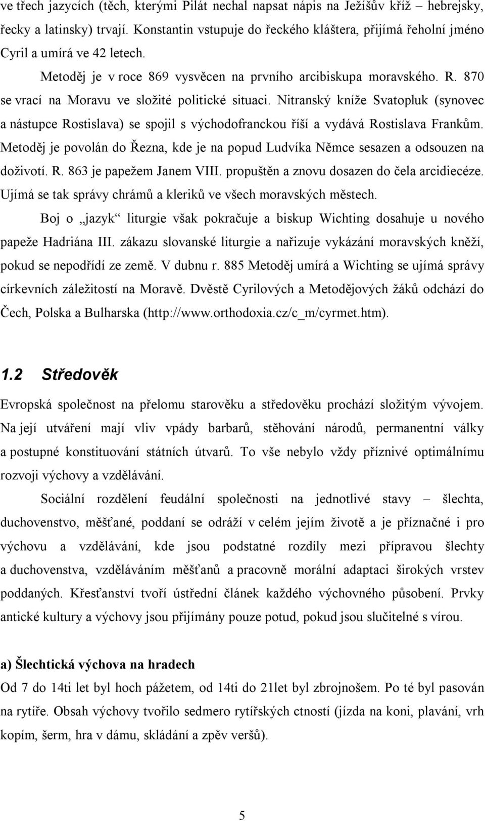 870 se vrací na Moravu ve složité politické situaci. Nitranský kníže Svatopluk (synovec a nástupce Rostislava) se spojil s východofranckou říší a vydává Rostislava Frankům.