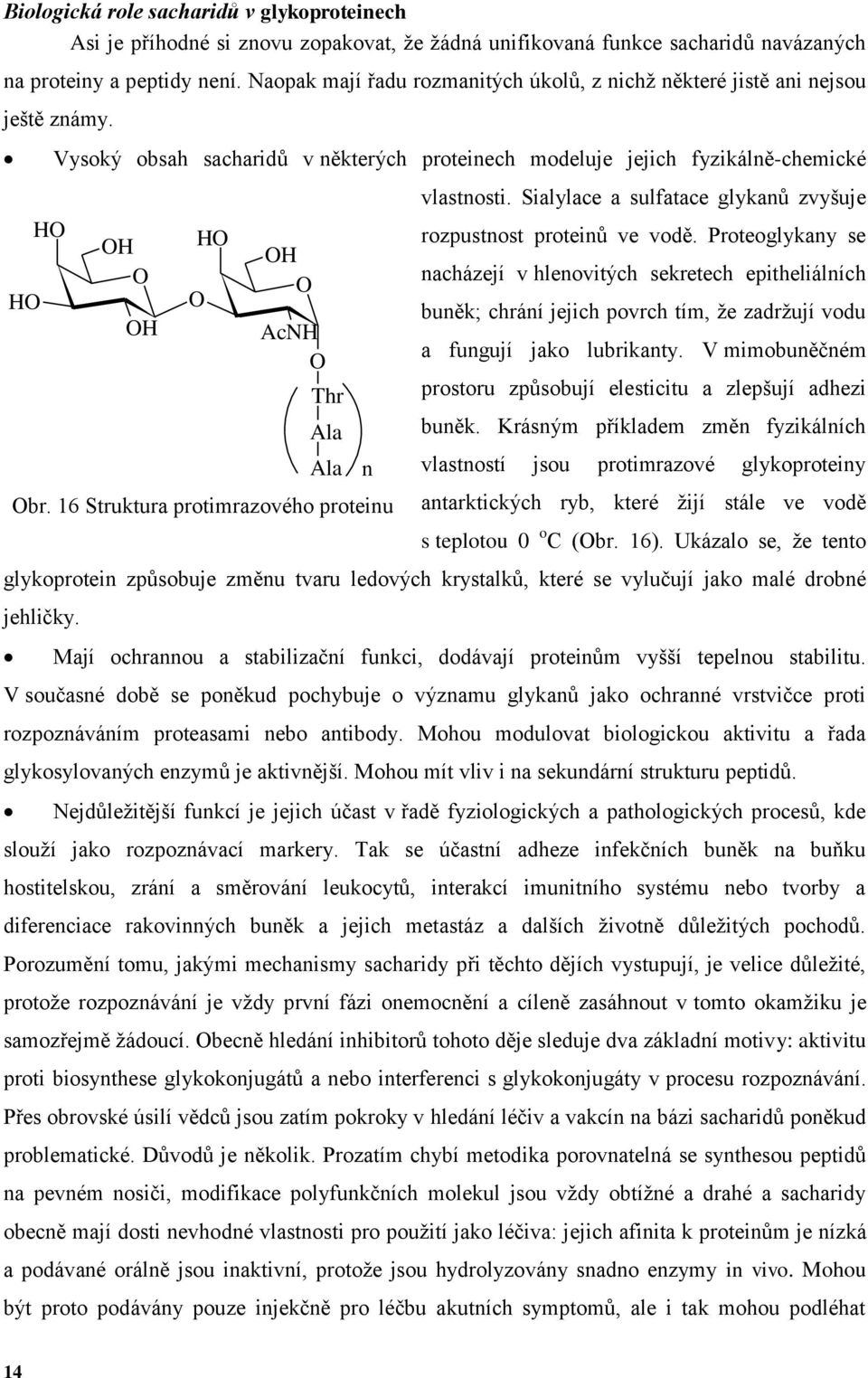 Sialylace a sulfatace glykanů zvyšuje rozpustnost proteinů ve vodě.