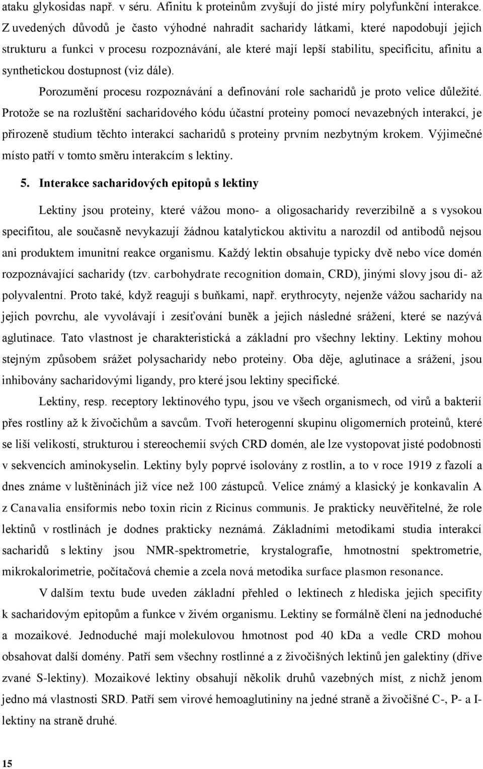 dostupnost (viz dále). Porozumění procesu rozpoznávání a definování role sacharidů je proto velice důležité.