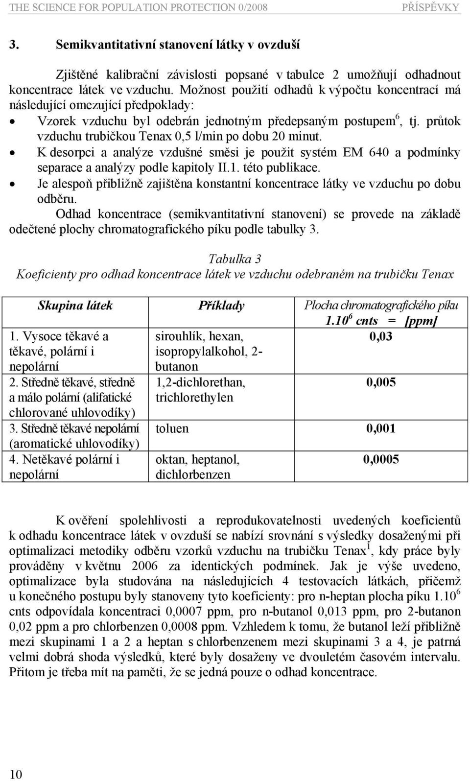 Možnost použití odhadů k výpočtu koncentrací má následující omezující předpoklady: Vzorek vzduchu byl odebrán jednotným předepsaným postupem 6, tj.