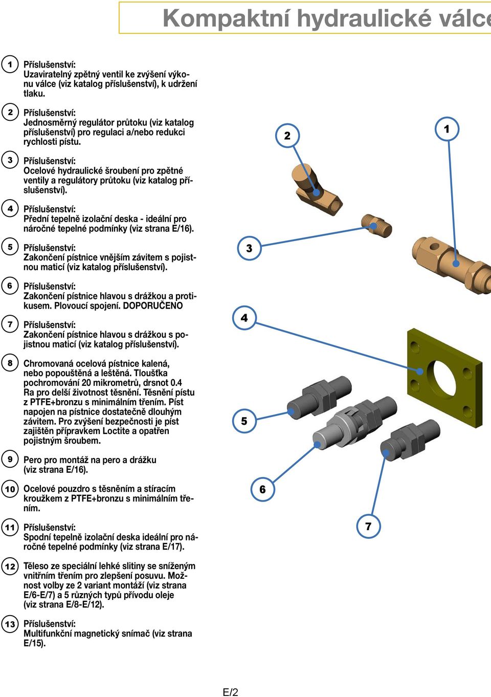 2 1 3 Příslušenství: Ocelové hydraulické šroubení pro zpětné ventily a regulátory průtoku (viz katalog příslušenství).