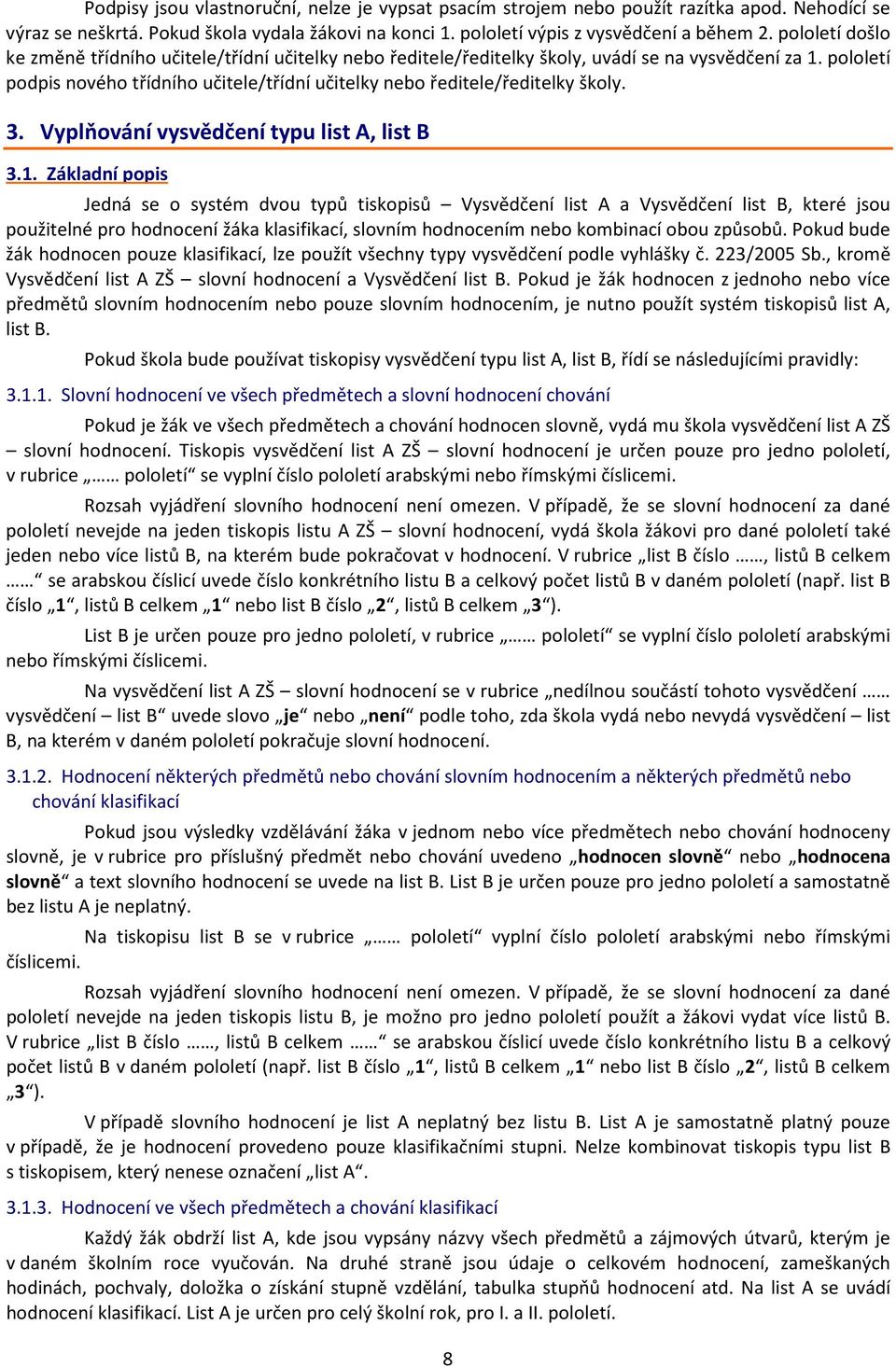 pololetí podpis nového třídního učitele/třídní učitelky nebo ředitele/ředitelky školy. 3. Vyplňování vysvědčení typu list A, list B 3.1.