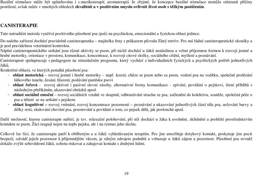 CANISTERAPIE Tato netradi ní metoda využívá pozitivního p sobení psa (ps ) na psychickou, emocionální a fyzickou oblast jedince.