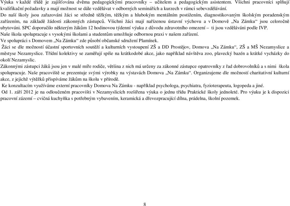 Do naší školy jsou za azováni žáci se st edn t žkým, t žkým a hlubokým mentálním postižením, diagnostikovaným školským poradenským za ízením, na základ žádosti zákonných zástupc.