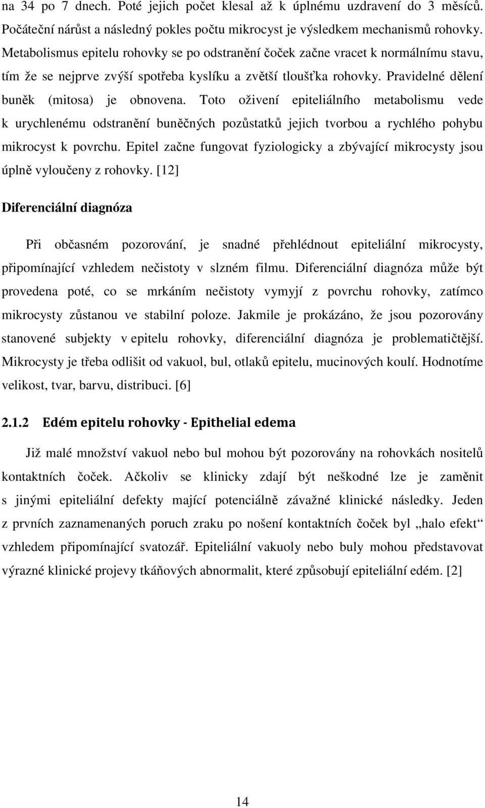 Toto oživení epiteliálního metabolismu vede k urychlenému odstranění buněčných pozůstatků jejich tvorbou a rychlého pohybu mikrocyst k povrchu.