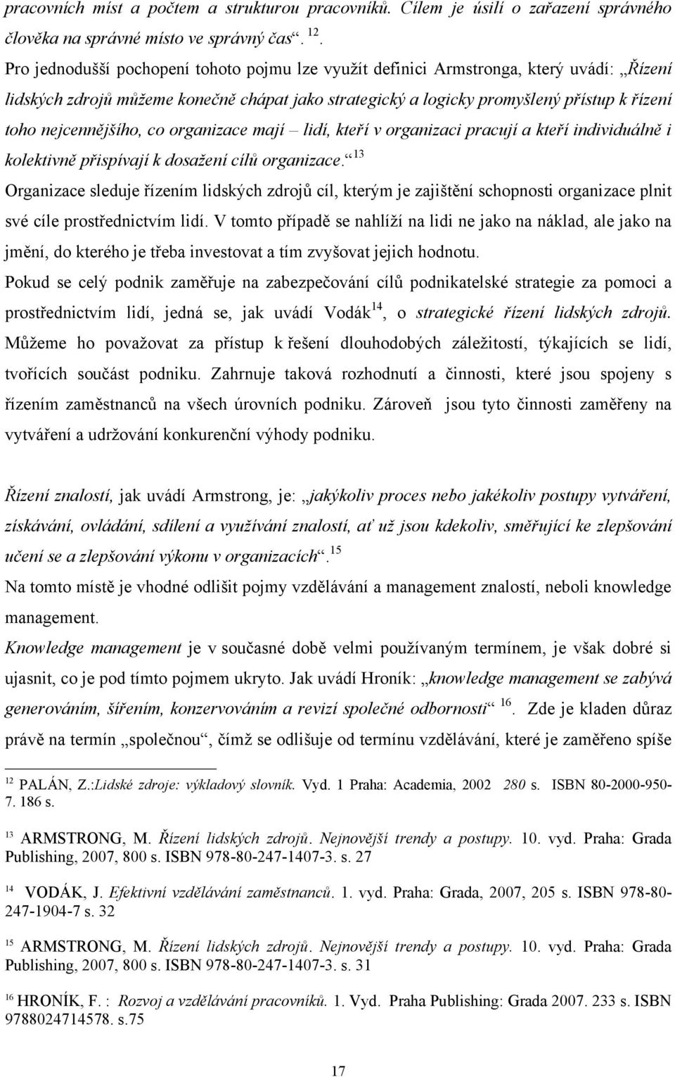 nejcennějšího, co organizace mají lidí, kteří v organizaci pracují a kteří individuálně i kolektivně přispívají k dosažení cílů organizace.