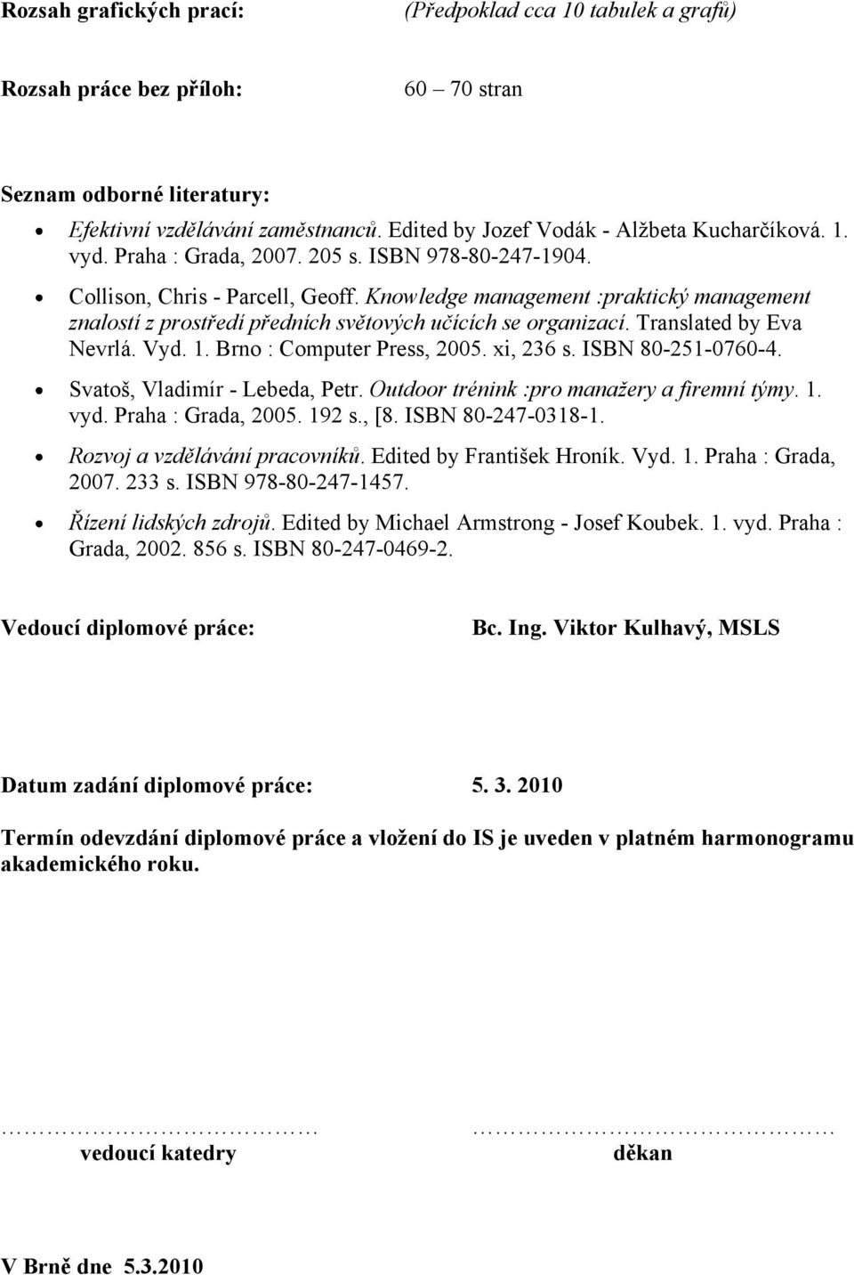 Knowledge management :praktický management znalostí z prostředí předních světových učících se organizací. Translated by Eva Nevrlá. Vyd. 1. Brno : Computer Press, 2005. xi, 236 s. ISBN 80-251-0760-4.