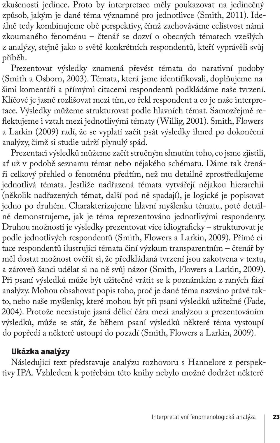 kteří vyprávěli svůj příběh. Prezentovat výsledky znamená převést témata do narativní podoby (Smith a Osborn, 2003).