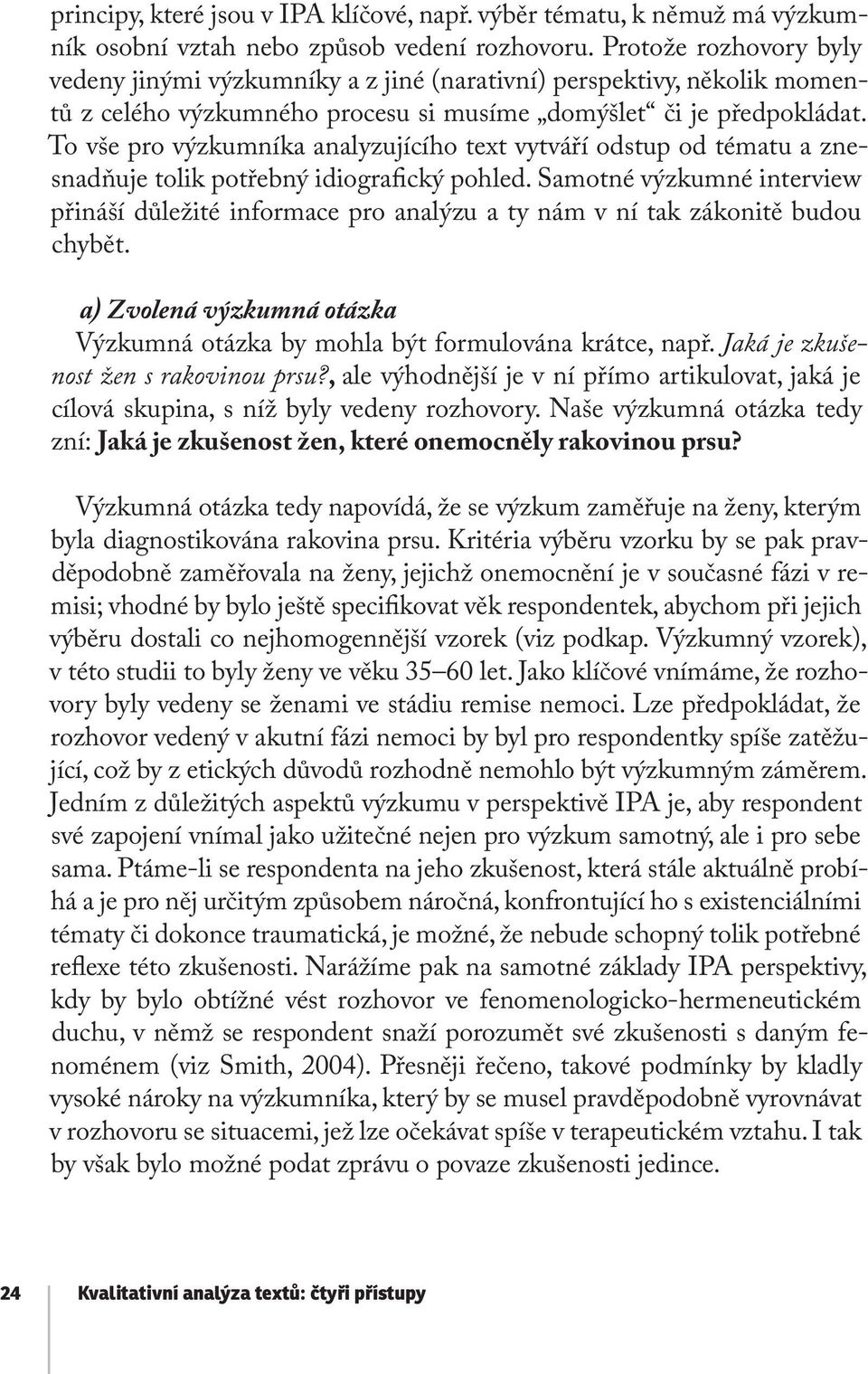 To vše pro výzkumníka analyzujícího text vytváří odstup od tématu a znesnadňuje tolik potřebný idiografický pohled.