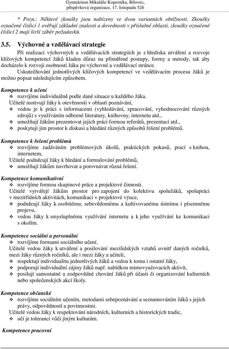 Výchovné a vzdlávací strategie Pi realizaci výchovných a vzdlávacích strategiích je z hlediska utváení a rozvoje klíových kompetencí žák kladen draz na pimené postupy, formy a metody, tak aby