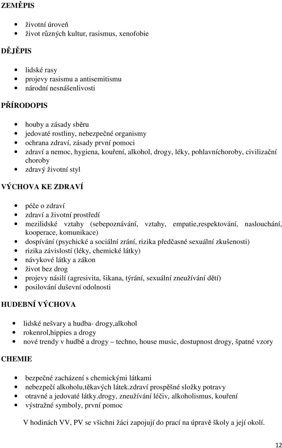 zdraví zdraví a životní prostředí mezilidské vztahy (sebepoznávání, vztahy, empatie,respektování, naslouchání, kooperace, komunikace) dospívání (psychické a sociální zrání, rizika předčasné sexuální