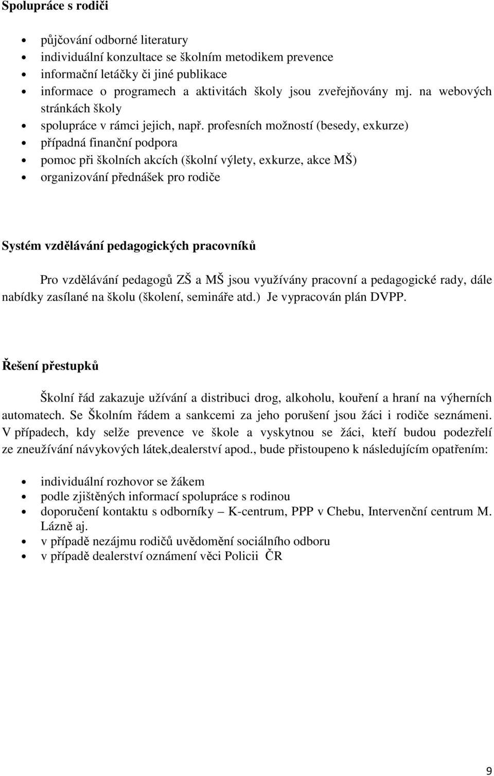 profesních možností (besedy, exkurze) případná finanční podpora pomoc při školních akcích (školní výlety, exkurze, akce MŠ) organizování přednášek pro rodiče Systém vzdělávání pedagogických