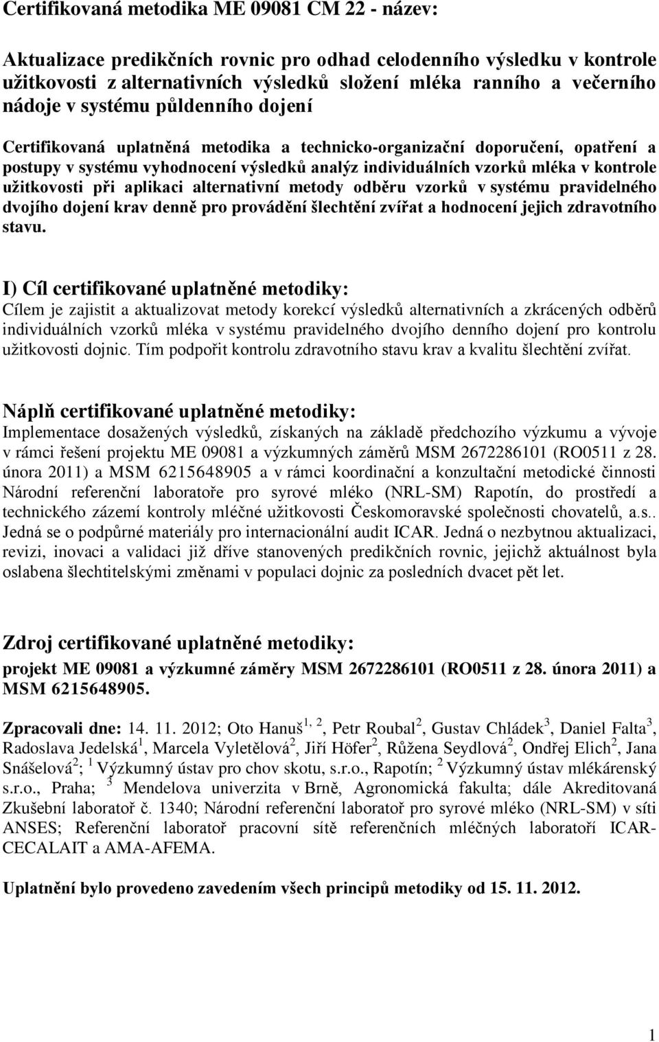 užitkovosti při aplikaci alternativní metody odběru vzorků v systému pravidelného dvojího dojení krav denně pro provádění šlechtění zvířat a hodnocení jejich zdravotního stavu.