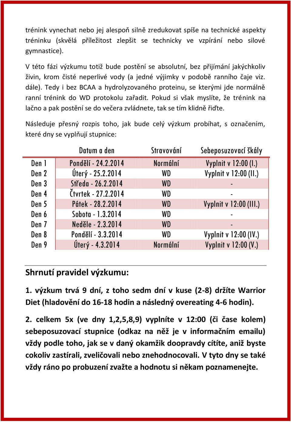 Tedy i bez BCAA a hydrolyzovaného proteinu, se kterými jde normálně ranní trénink do WD protokolu zařadit.