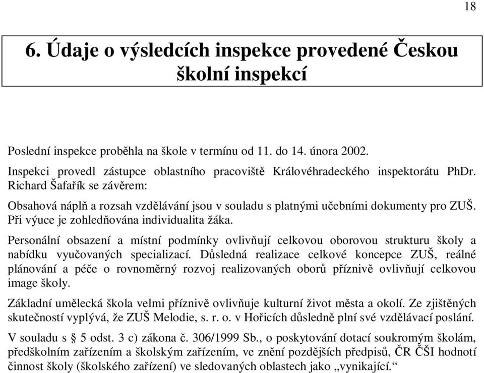 Pi výuce je zohledována individualita žáka. Personální obsazení a místní podmínky ovlivují celkovou oborovou strukturu školy a nabídku vyuovaných specializací.