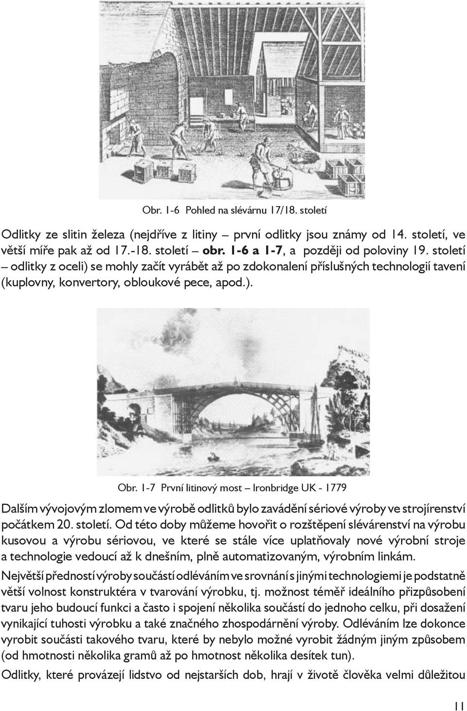 1-7 První litinový most Ironbridge UK - 1779 Dalším vývojovým zlomem ve výrobě odlitků bylo zavádění sériové výroby ve strojírenství počátkem 20. století.