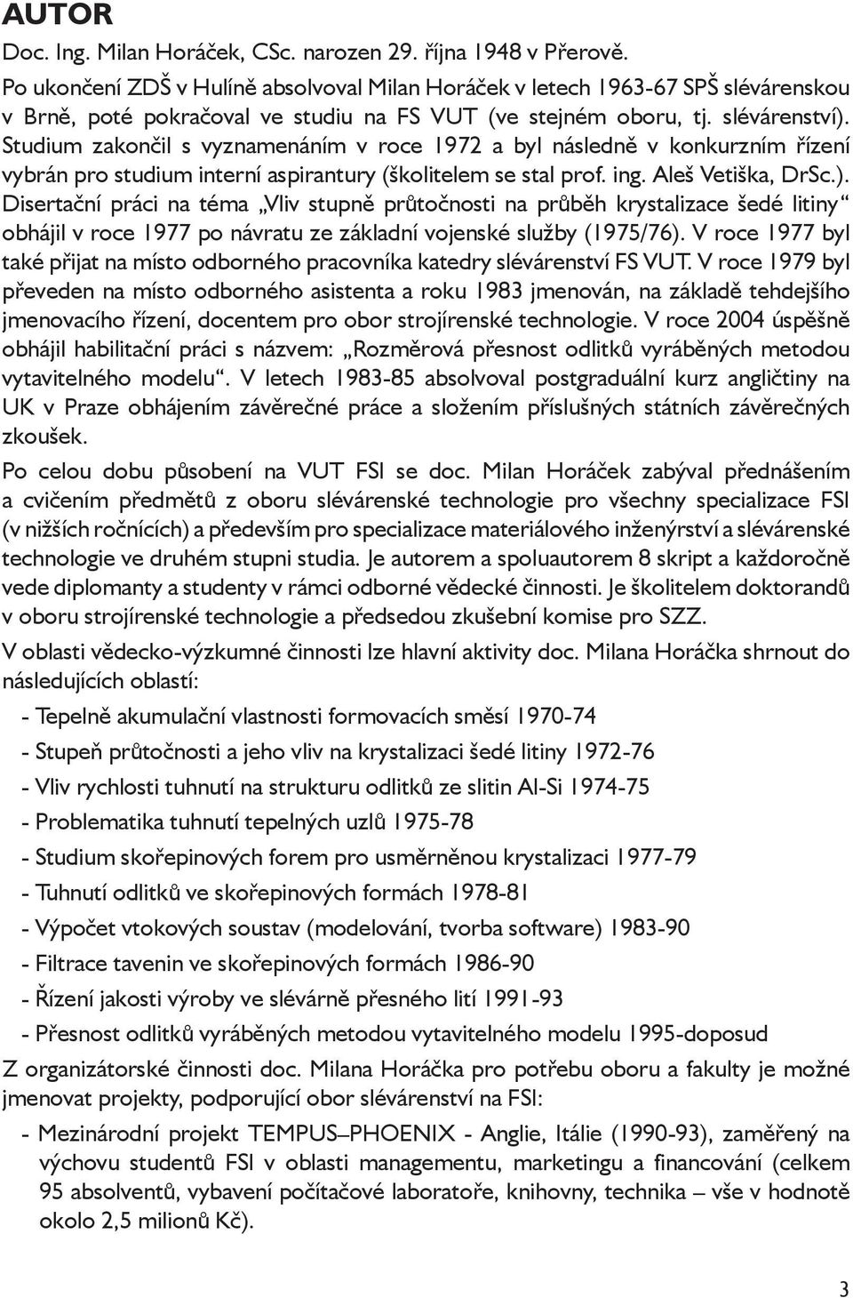 Studium zakončil s vyznamenáním v roce 1972 a byl následně v konkurzním řízení vybrán pro studium interní aspirantury (školitelem se stal prof. ing. Aleš Vetiška, DrSc.).