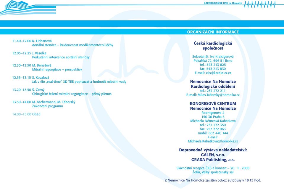 Černý Chirugické řešení mitrální regurgitace přímý přenos 13.50 14.00 M. Aschermann, M. Táborský Zakončení programu 14.00 15.