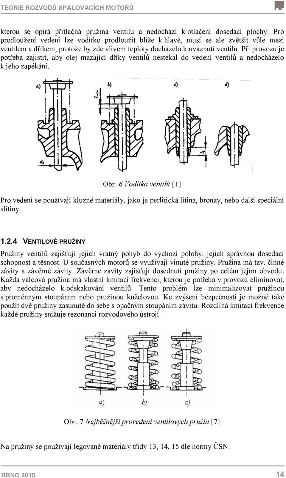 Při provozu je potřeba zajistit, aby olej mazající dříky ventilů nestékal do vedení ventilů a nedocházelo k jeho zapékání. Obr.