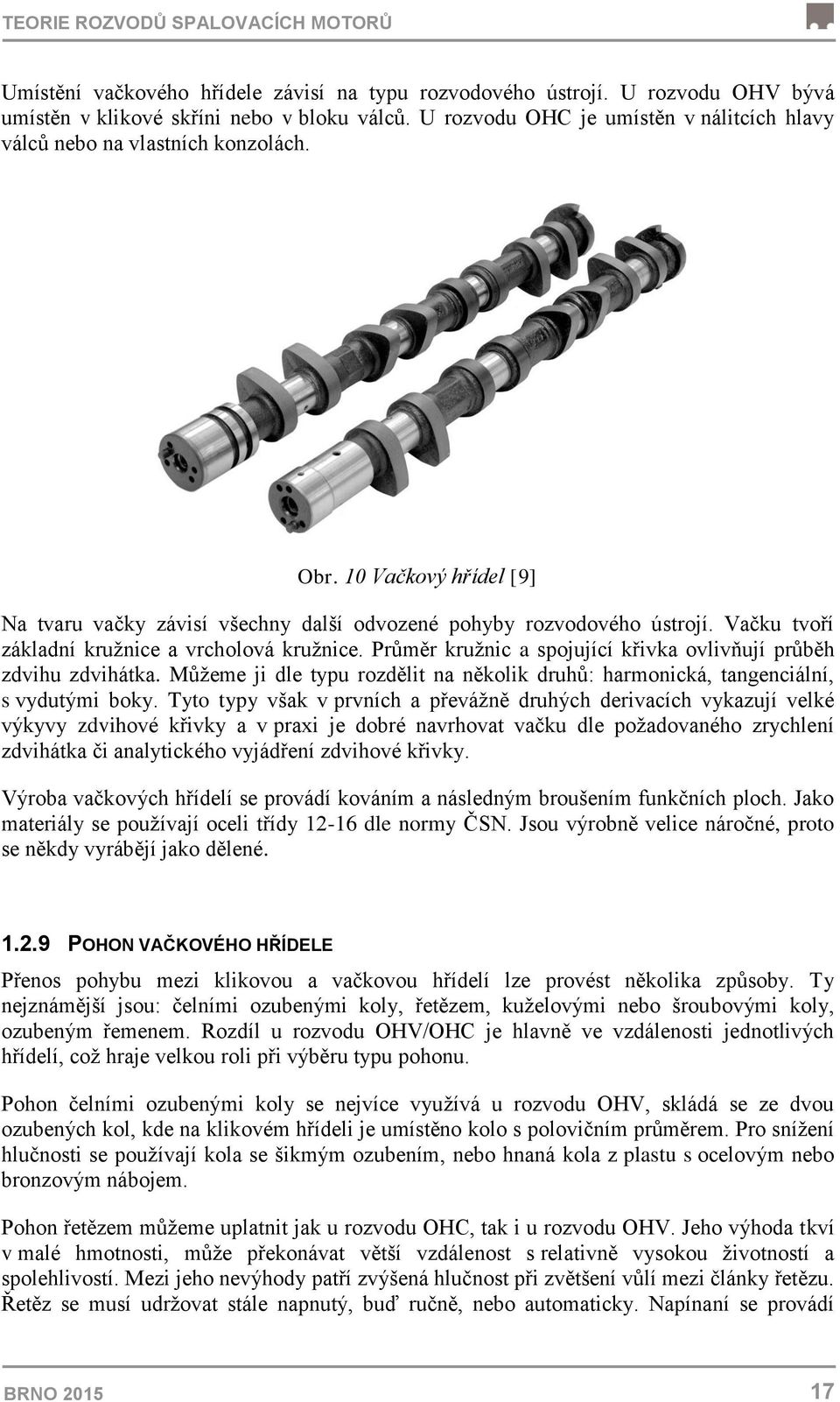 Vačku tvoří základní kružnice a vrcholová kružnice. Průměr kružnic a spojující křivka ovlivňují průběh zdvihu zdvihátka.