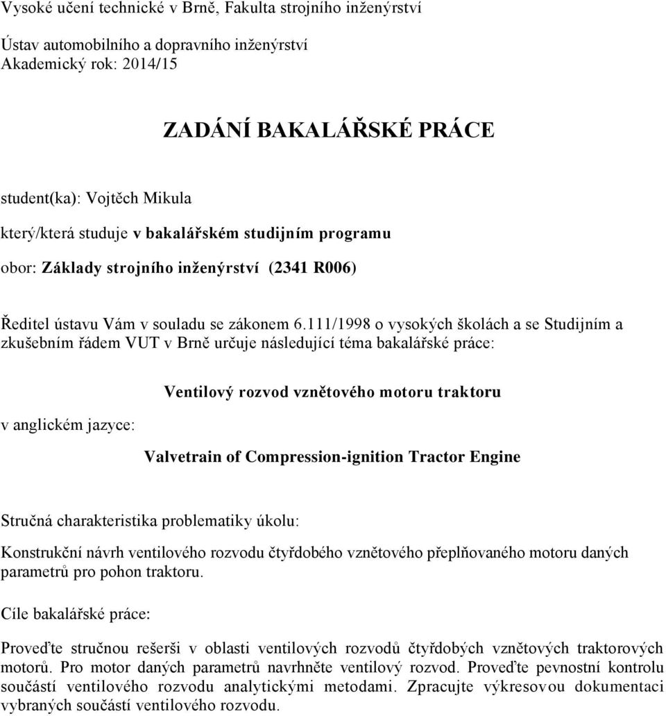 111/1998 o vysokých školách a se Studijním a zkušebním řádem VUT v Brně určuje následující téma bakalářské práce: v anglickém jazyce: Ventilový rozvod vznětového motoru traktoru Valvetrain of