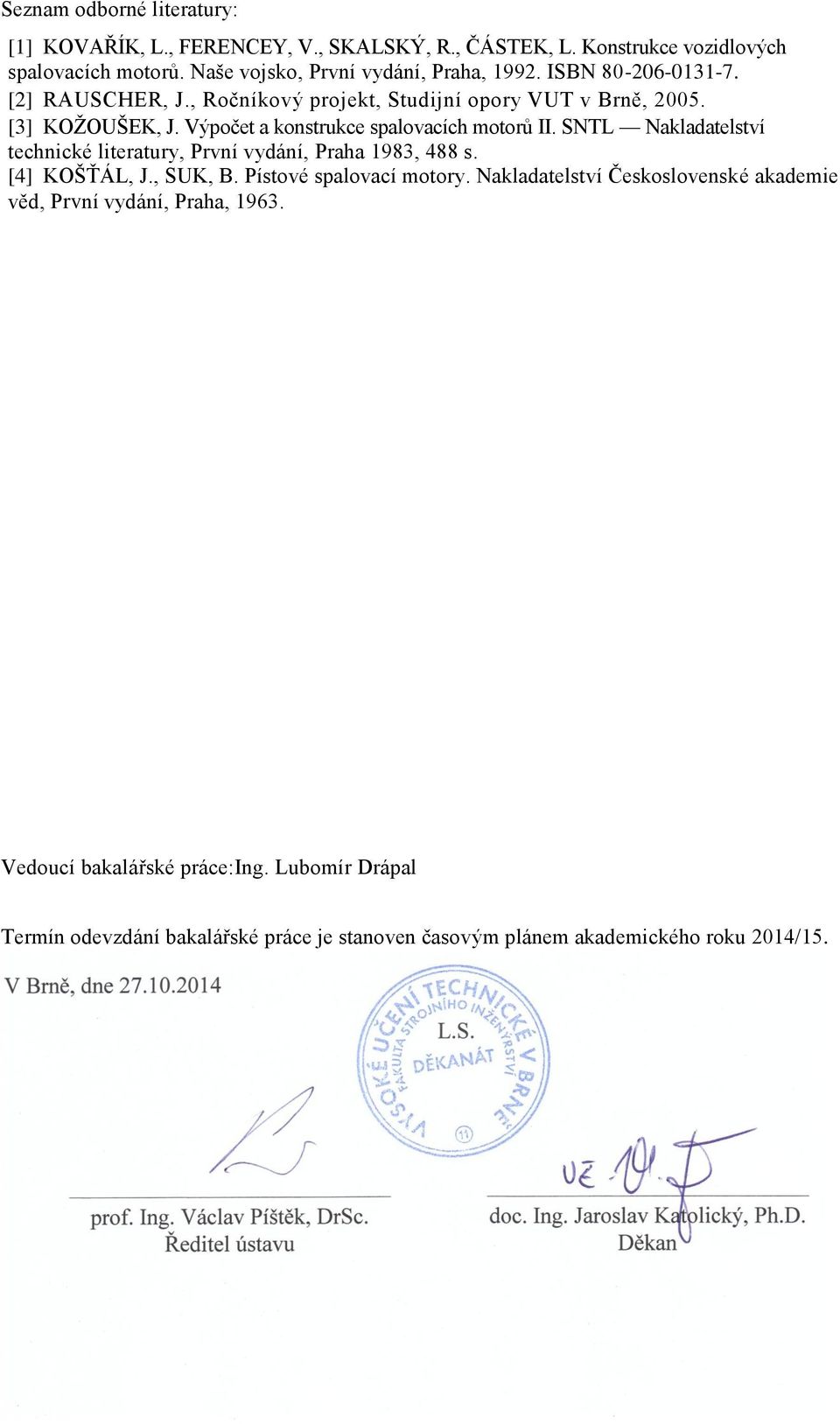 Výpočet a konstrukce spalovacích motorů II. SNTL Nakladatelství technické literatury, První vydání, Praha 1983, 488 s. [4] KOŠŤÁL, J., SUK, B.