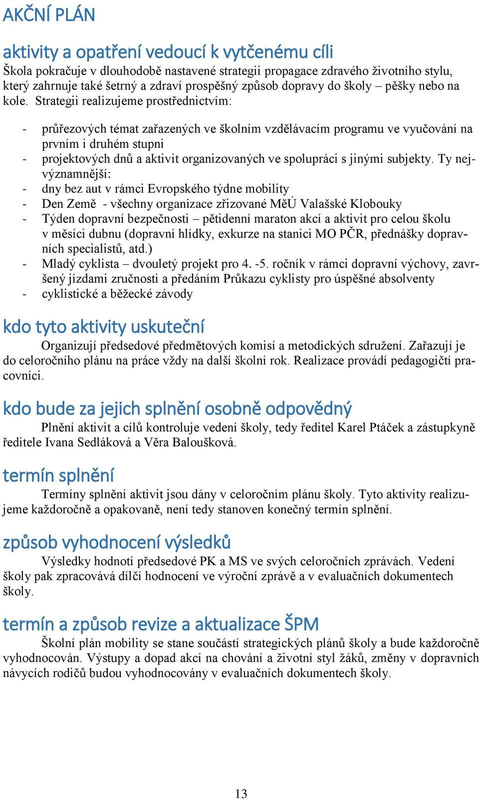 Strategii realizujeme prostřednictvím: - průřezových témat zařazených ve školním vzdělávacím programu ve vyučování na prvním i druhém stupni - projektových dnů a aktivit organizovaných ve spolupráci