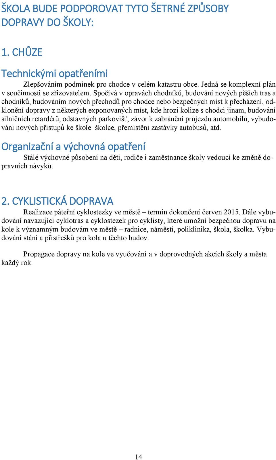 Spočívá v opravách chodníků, budování nových pěších tras a chodníků, budováním nových přechodů pro chodce nebo bezpečných míst k přecházení, odklonění dopravy z některých exponovaných míst, kde hrozí